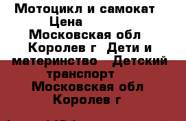 Мотоцикл и самокат › Цена ­ 2 000 - Московская обл., Королев г. Дети и материнство » Детский транспорт   . Московская обл.,Королев г.